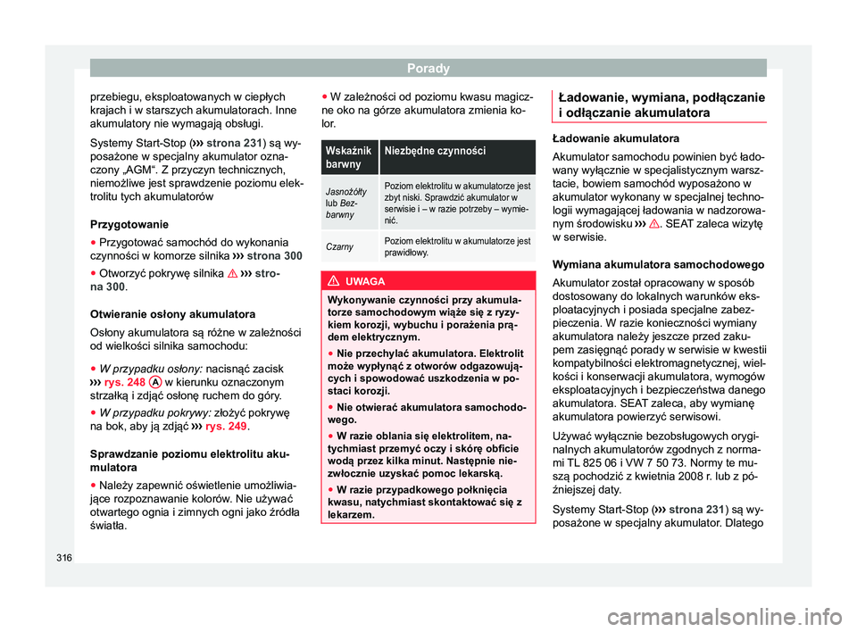 Seat Alhambra 2017 Instrukcja Obsługi (in Polish) Porady
przebiegu, eksploatowanych w ciepłych
krajach i w starszych akumulatorach. Inne
akumulatory nie wymagają obsługi.
Systemy Start-Stop ( ›››
strona 231 ) są wy-
posażone w specjalny a Seat Alhambra 2017 Instrukcja Obsługi (in Polish) Porady
przebiegu, eksploatowanych w ciepłych
krajach i w starszych akumulatorach. Inne
akumulatory nie wymagają obsługi.
Systemy Start-Stop ( ›››
strona 231 ) są wy-
posażone w specjalny a