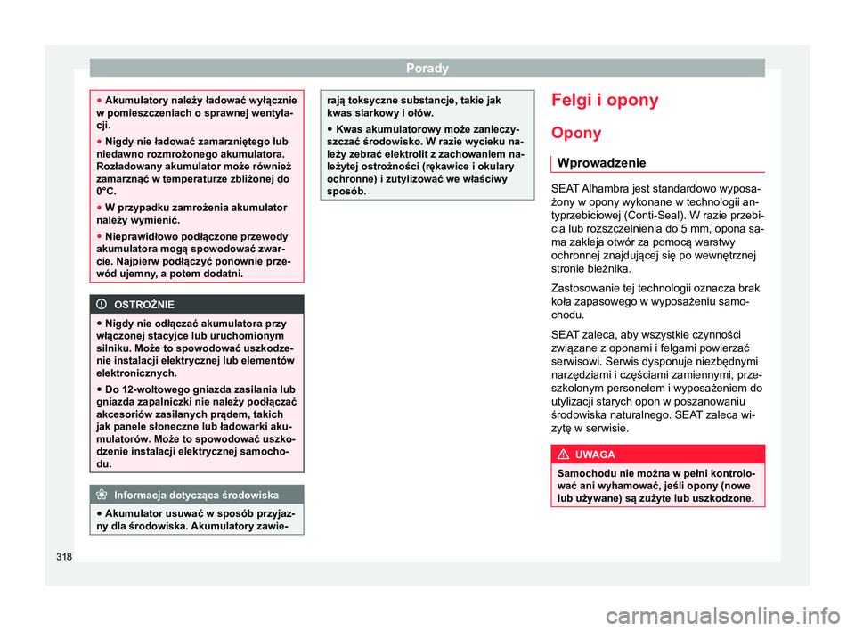 Seat Alhambra 2017 Instrukcja Obsługi (in Polish) Porady
●
Akumulatory należy ładować wyłącznie
w pomieszczeniach o sprawnej wentyla-
cji.
● Nigdy nie ładować zamarzniętego lub
niedawno rozmrożonego akumulatora.
Rozładowany akumulator m Seat Alhambra 2017 Instrukcja Obsługi (in Polish) Porady
●
Akumulatory należy ładować wyłącznie
w pomieszczeniach o sprawnej wentyla-
cji.
● Nigdy nie ładować zamarzniętego lub
niedawno rozmrożonego akumulatora.
Rozładowany akumulator m