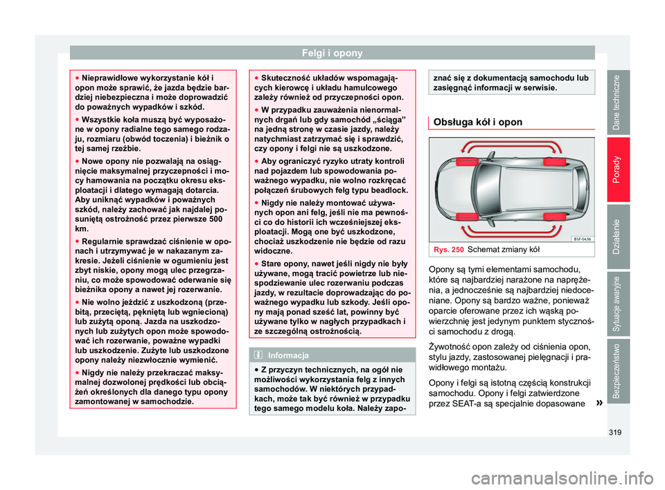 Seat Alhambra 2017  Instrukcja Obsługi (in Polish) Felgi i opony
●
Nieprawidłowe wykorzystanie kół i
opon może sprawić, że jazda będzie bar-
dziej niebezpieczna i może doprowadzić
do poważnych wypadków i szkód.
● Wszystkie koła muszą