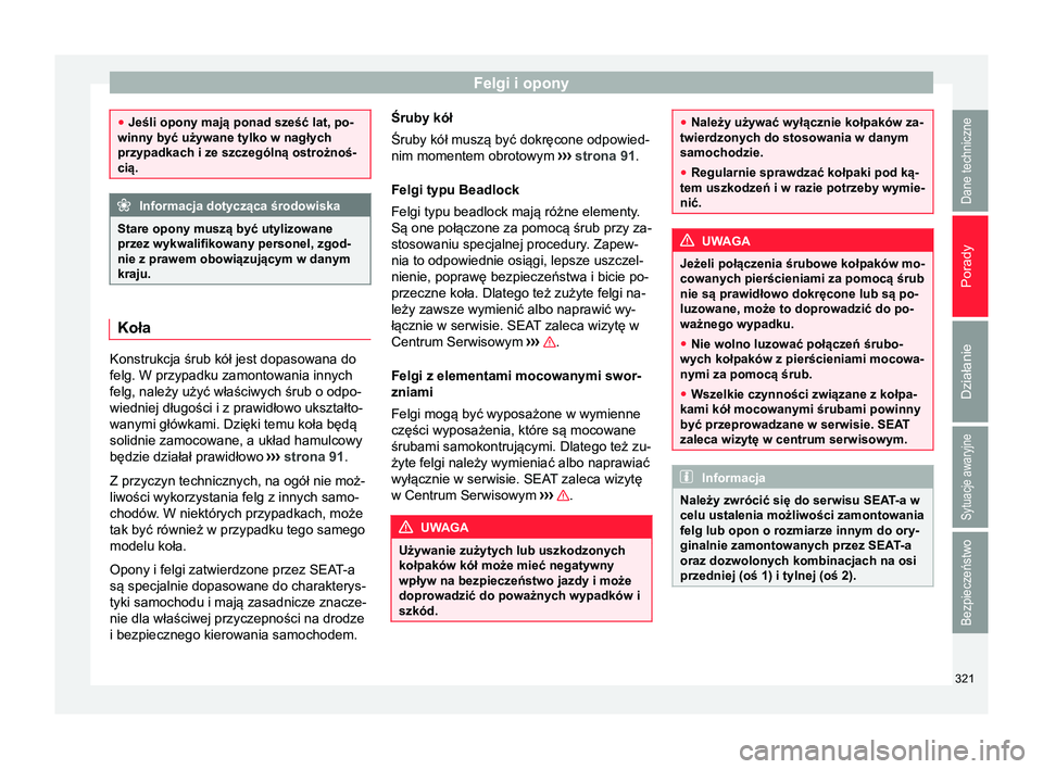 Seat Alhambra 2017  Instrukcja Obsługi (in Polish) Felgi i opony
●
Jeśli opony mają ponad sześć lat, po-
winny być używane tylko w nagłych
przypadkach i ze szczególną ostrożnoś-
cią. Informacja dotycząca środowiska
Stare opony muszą b
