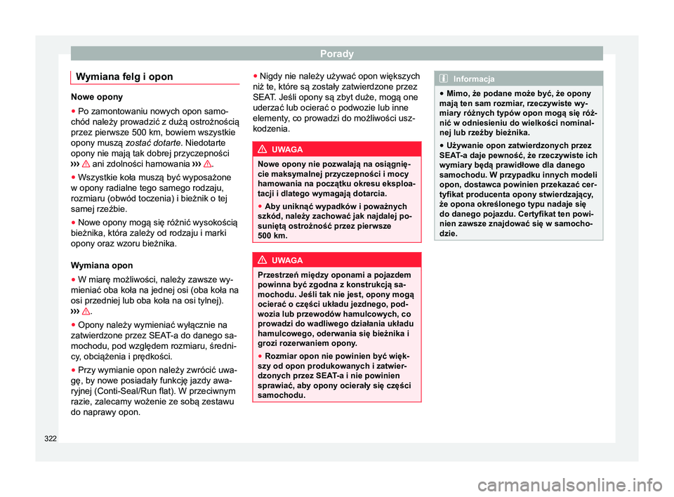 Seat Alhambra 2017  Instrukcja Obsługi (in Polish) Porady
Wymiana felg i opon Nowe opony
● Po zamontowaniu nowych opon samo-
chód należy prowadzić z dużą ostrożnością
przez pierwsze 500 km, bowiem wszystkie
opony muszą  zostać dotarte. Nie