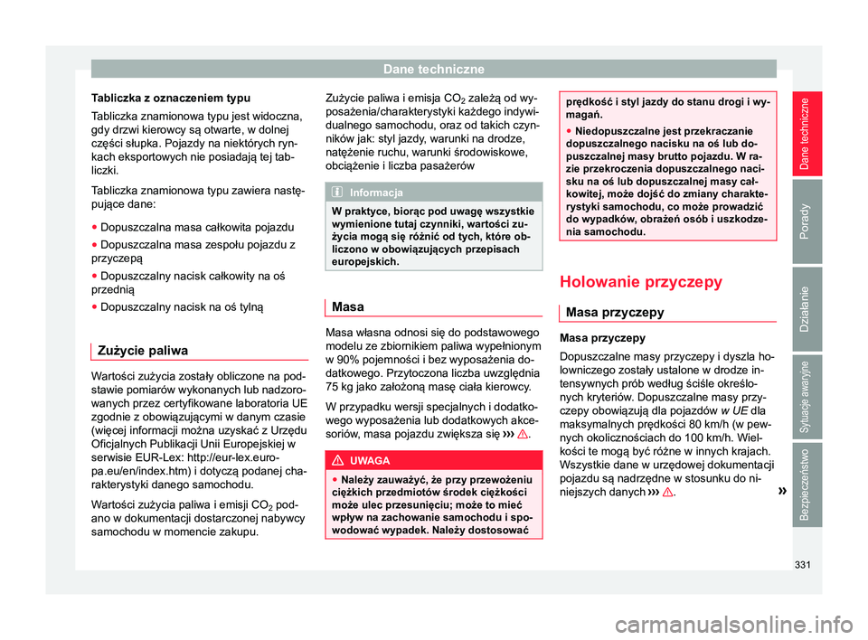 Seat Alhambra 2017  Instrukcja Obsługi (in Polish) Dane techniczne
Tabliczka z oznaczeniem typu
Tabliczka znamionowa typu jest widoczna, gdy drzwi kierowcy są otwarte, w dolnej
części słupka. Pojazdy na niektórych ryn-
kach eksportowych nie posia