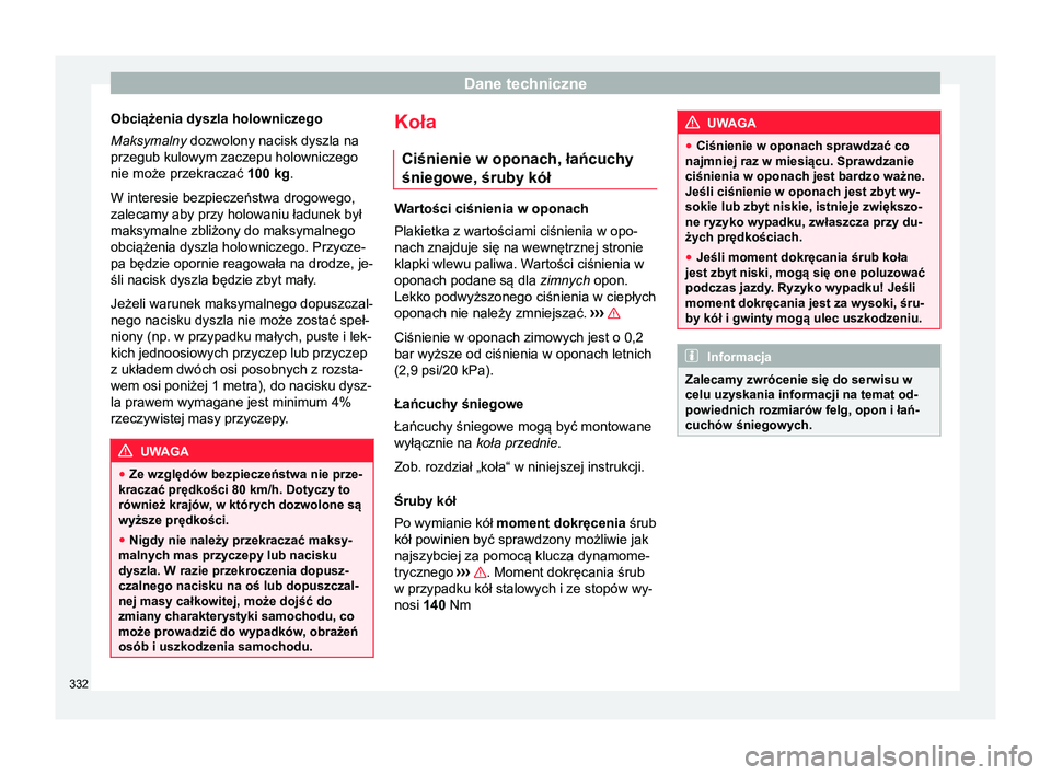 Seat Alhambra 2017  Instrukcja Obsługi (in Polish) Dane techniczne
Obciążenia dyszla holowniczego
Maksymalny  dozwolony nacisk dyszla na
przegub kulowym zaczepu holowniczego
nie może przekraczać  100 kg.
W interesie bezpieczeństwa drogowego,
zale