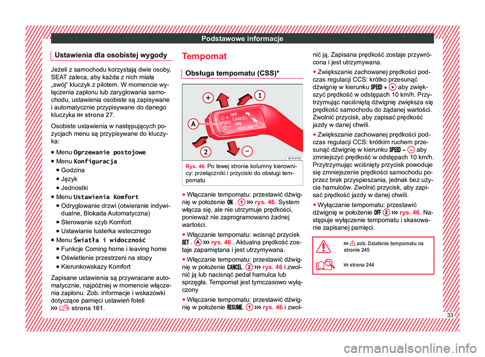 Seat Alhambra 2017 Instrukcja Obsługi (in Polish) Podstawowe informacje
Ustawienia dla osobistej wygody Jeżeli z samochodu korzystają dwie osoby,
SEAT zaleca, aby każda z nich miała
„swój
“ kluczyk z pilotem. W momencie wy-
łączenia zapło Seat Alhambra 2017 Instrukcja Obsługi (in Polish) Podstawowe informacje
Ustawienia dla osobistej wygody Jeżeli z samochodu korzystają dwie osoby,
SEAT zaleca, aby każda z nich miała
„swój
“ kluczyk z pilotem. W momencie wy-
łączenia zapło