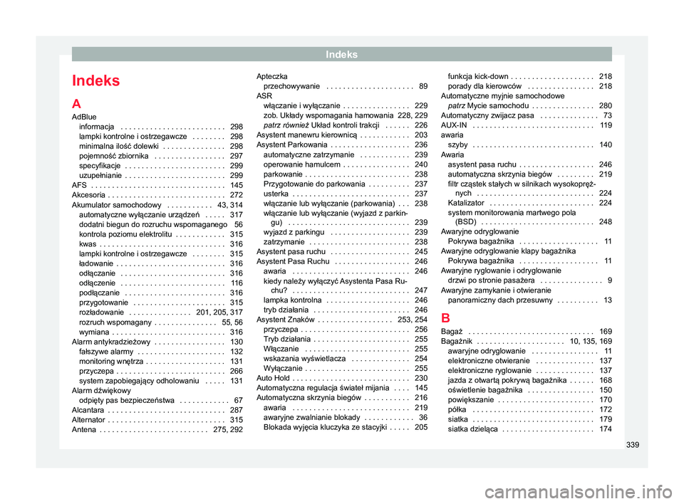 Seat Alhambra 2017  Instrukcja Obsługi (in Polish) Indeks
Indeks
A AdBlue informacja  . . . . . . . . . . . . . . . . . . . . . . . . .
298
lampki kontrolne i ostrzegawcze
 . . . . . . . . 298
minimalna ilość dolewki  . . . . . . . . . . . . . . . 2