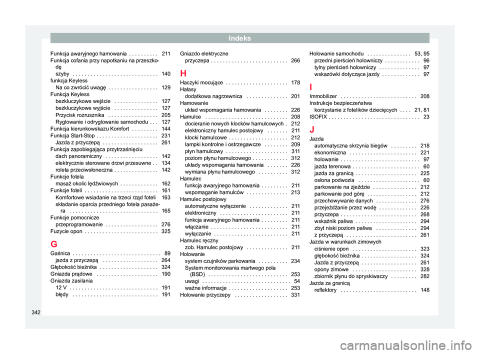 Seat Alhambra 2017  Instrukcja Obsługi (in Polish) Indeks
Funkcja awaryjnego hamowania  . . . . . . . . . . 211
Funkcja cofania przy napotkaniu na przeszko- dę
szyby  . . . . . . . . . . . . . . . . . . . . . . . . . . . . . 140
funkcja Keyless Na co