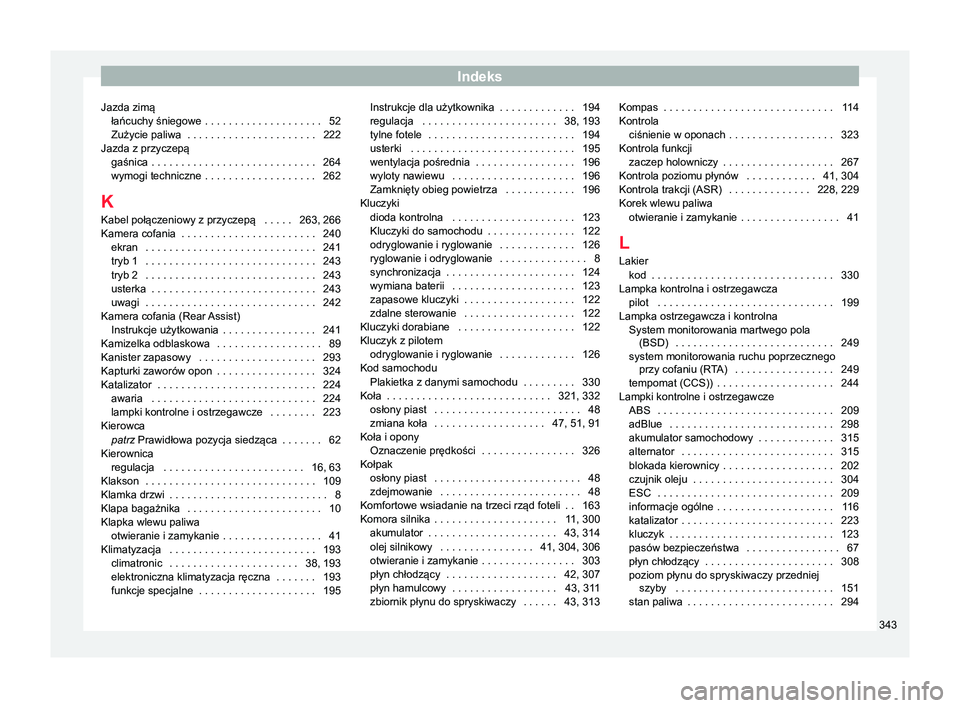 Seat Alhambra 2017  Instrukcja Obsługi (in Polish) Indeks
Jazda zimą łańcuchy śniegowe  . . . . . . . . . . . . . . . . . . . . 52
Zużycie paliwa
 . . . . . . . . . . . . . . . . . . . . . . 222
Jazda z przyczepą gaśnica  . . . . . . . . . . . 