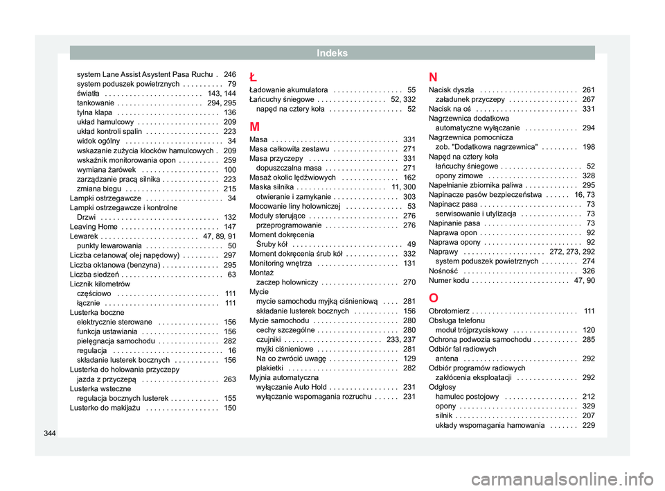 Seat Alhambra 2017  Instrukcja Obsługi (in Polish) Indeks
system Lane Assist Asystent Pasa Ruchu  . 246
system poduszek powietrznych  . . . . . . . . . . 79
światła
 . . . . . . . . . . . . . . . . . . . . . . . . 143, 144
tankowanie  . . . . . . . 