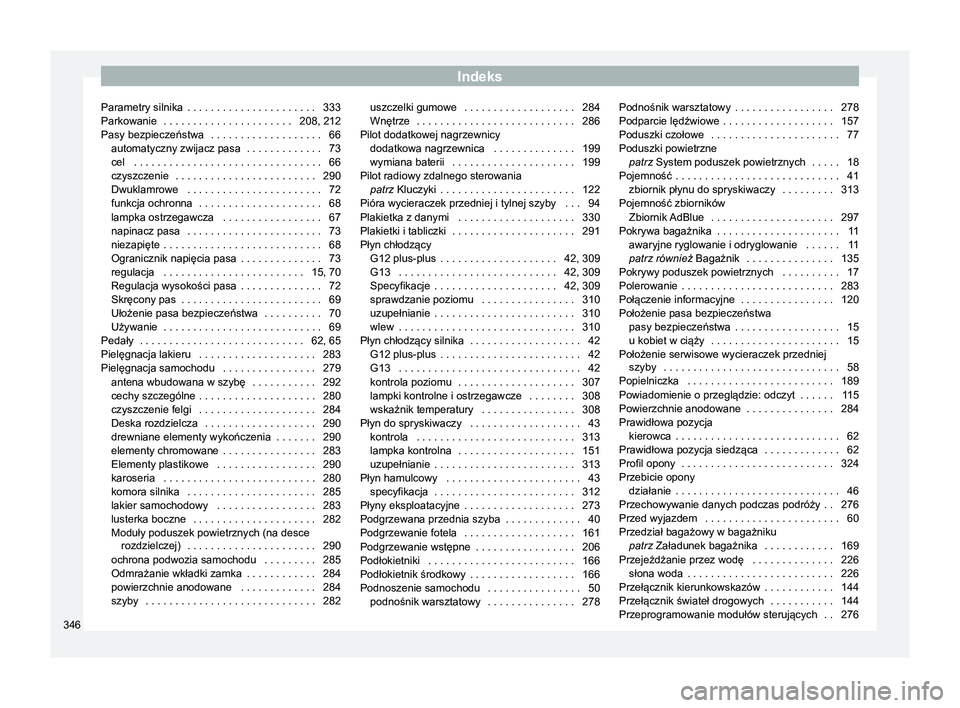 Seat Alhambra 2017  Instrukcja Obsługi (in Polish) Indeks
Parametry silnika  . . . . . . . . . . . . . . . . . . . . . . 333
Parkowanie  . . . . . . . . . . . . . . . . . . . . . . 208 , 212
Pasy bezpieczeństwa  . . . . . . . . . . . . . . . . . . . 