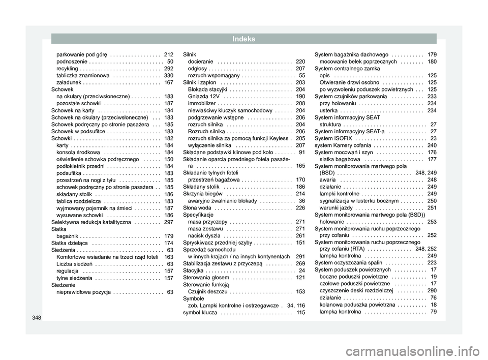 Seat Alhambra 2017  Instrukcja Obsługi (in Polish) Indeks
parkowanie pod górę  . . . . . . . . . . . . . . . . . 212
podnoszenie  . . . . . . . . . . . . . . . . . . . . . . . . . 50
recykling
 . . . . . . . . . . . . . . . . . . . . . . . . . . . 2