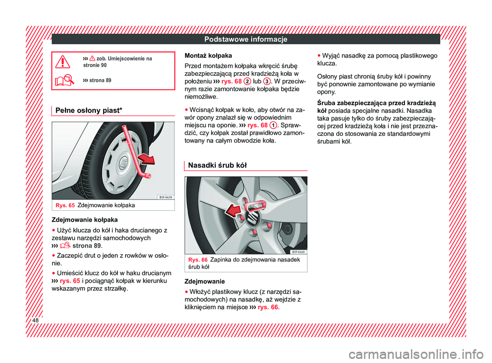 Seat Alhambra 2017  Instrukcja Obsługi (in Polish) Podstawowe informacje
›››  zob. Umiejscowienie na
stronie 90
›››  strona 89 Pełne osłony piast*
Rys. 65
Zdejmowanie kołpaka Zdejmowanie kołpaka
● Użyć klucza do kół i haka 