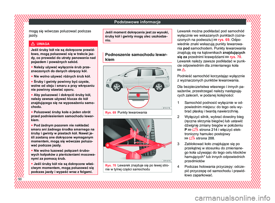 Seat Alhambra 2017  Instrukcja Obsługi (in Polish) Podstawowe informacje
mogą się wówczas poluzować podczas
jazdy. UWAGA
Jeśli śruby kół nie są dokręcone prawid-
łowo, mogą poluzować się w trakcie jaz-
dy, co prowadzi do utraty panowania