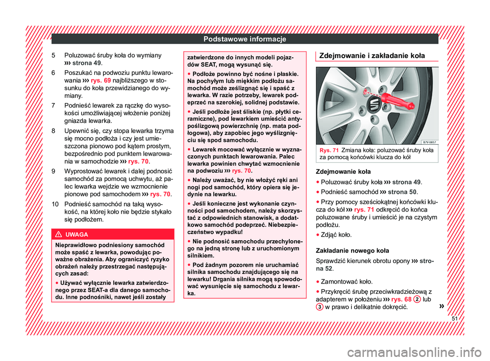 Seat Alhambra 2017  Instrukcja Obsługi (in Polish) Podstawowe informacje
Poluzować śruby koła do wymiany
›› ›
 strona 49 .
Poszukać na podwoziu punktu lewaro-
wania  ››› rys. 69  najbliższego w sto-
sunku do koła przewidzianego do wy