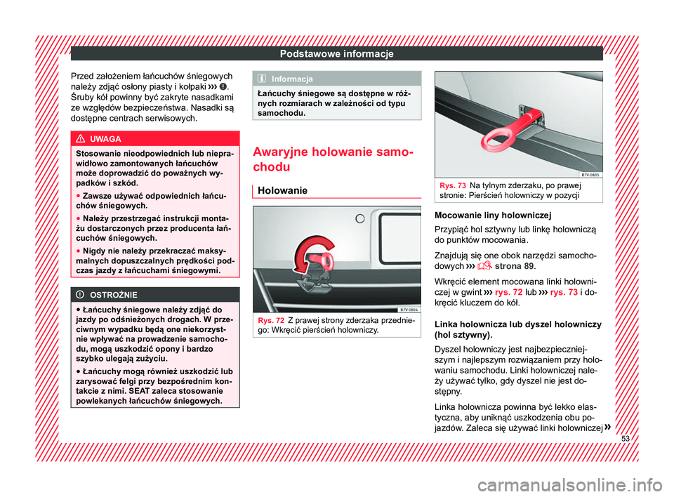 Seat Alhambra 2017  Instrukcja Obsługi (in Polish) Podstawowe informacje
Przed założeniem łańcuchów śniegowych
należy zdjąć osłony piasty i kołpaki  ›››
  .
Śruby kół powinny być zakryte nasadkami
ze względów bezpieczeństwa. Na