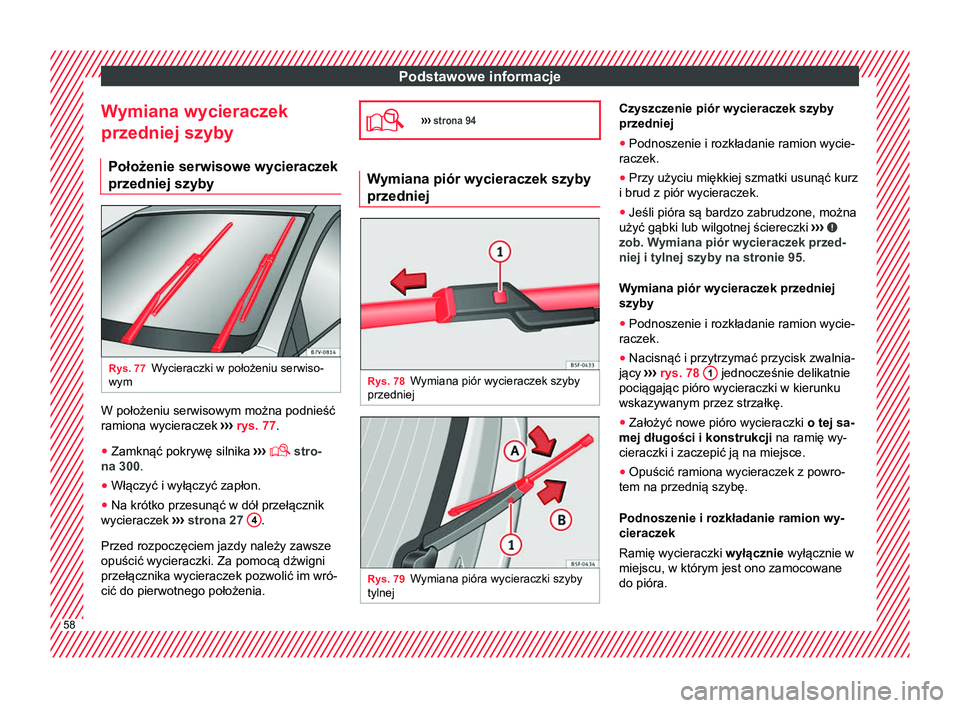 Seat Alhambra 2017  Instrukcja Obsługi (in Polish) Podstawowe informacje
Wymiana wycieraczek
przedniej szyby Położenie serwisowe wycieraczek
przedniej szyby Rys. 77
Wycieraczki w położeniu serwiso-
wym W położeniu serwisowym można podnieść
ra