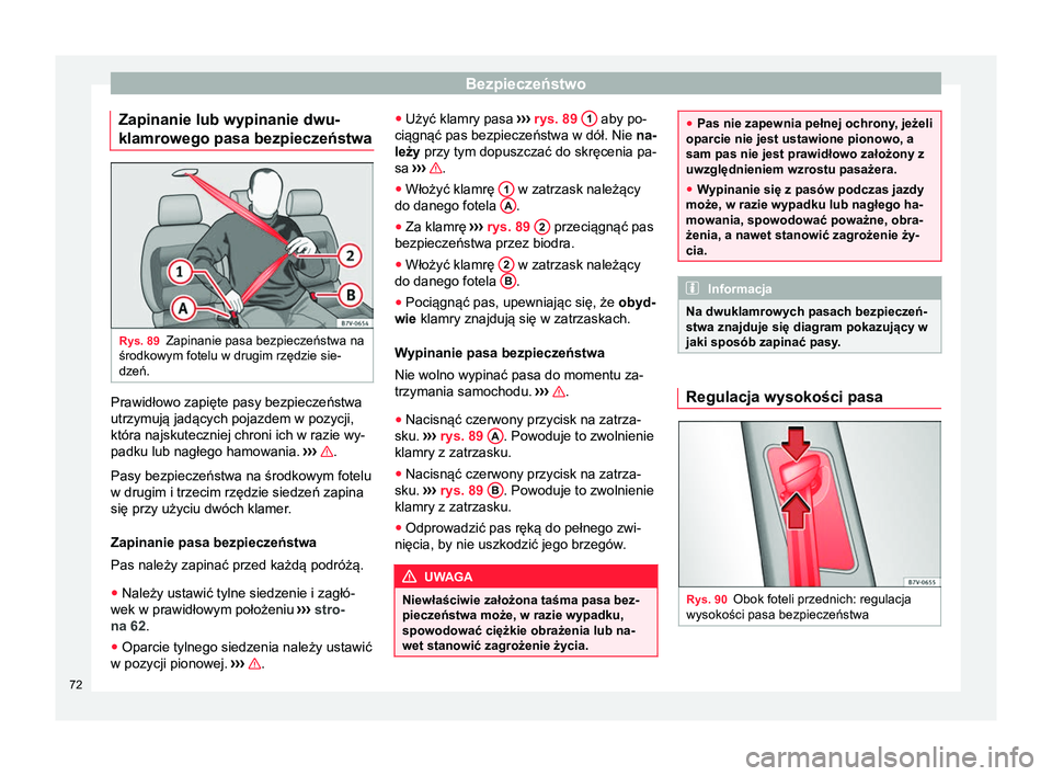 Seat Alhambra 2017  Instrukcja Obsługi (in Polish) Bezpieczeństwo
Zapinanie lub wypinanie dwu-
klamrowego pasa bezpieczeństwa Rys. 89
Zapinanie pasa bezpieczeństwa na
środkowym fotelu w drugim rzędzie sie-
dzeń. Prawidłowo zapięte pasy bezpiec