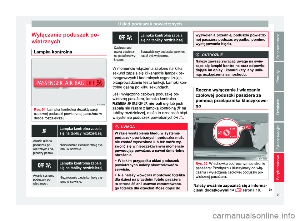 Seat Alhambra 2017  Instrukcja Obsługi (in Polish) Układ poduszek powietrznych
Wyłączanie poduszek po-
wietrznych Lampka kontrolna Rys. 91
Lampka kontrolna dezaktywacji
czołowej poduszki powietrznej pasażera w
desce rozdzielczej Lampka kontrol