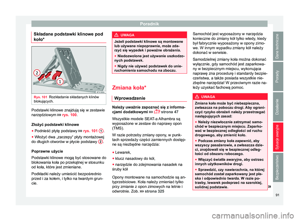 Seat Alhambra 2017 Instrukcja Obsługi (in Polish) Poradnik
Składane podstawki klinowe pod
koło* Rys. 101
Rozkładanie składanych klinów
blokujących. Podstawki klinowe znajdują się w zestawie
narzędziowym
›››
rys. 100.
Złożyć podsta Seat Alhambra 2017 Instrukcja Obsługi (in Polish) Poradnik
Składane podstawki klinowe pod
koło* Rys. 101
Rozkładanie składanych klinów
blokujących. Podstawki klinowe znajdują się w zestawie
narzędziowym
›››
rys. 100.
Złożyć podsta