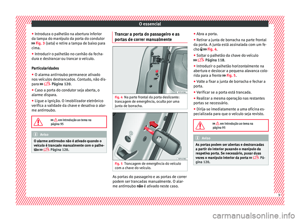Seat Alhambra 2017 Manual do proprietário (in Portuguese) O essencial
● Intr oduz
a o p
alhetão na abertura inferior
da tampa do manípulo da porta do condutor
››› Fig. 3 (seta) e retire a tampa de baixo para
cima.
● Introduzir o palhetão no can Seat Alhambra 2017 Manual do proprietário (in Portuguese) O essencial
● Intr oduz
a o p
alhetão na abertura inferior
da tampa do manípulo da porta do condutor
››› Fig. 3 (seta) e retire a tampa de baixo para
cima.
● Introduzir o palhetão no can