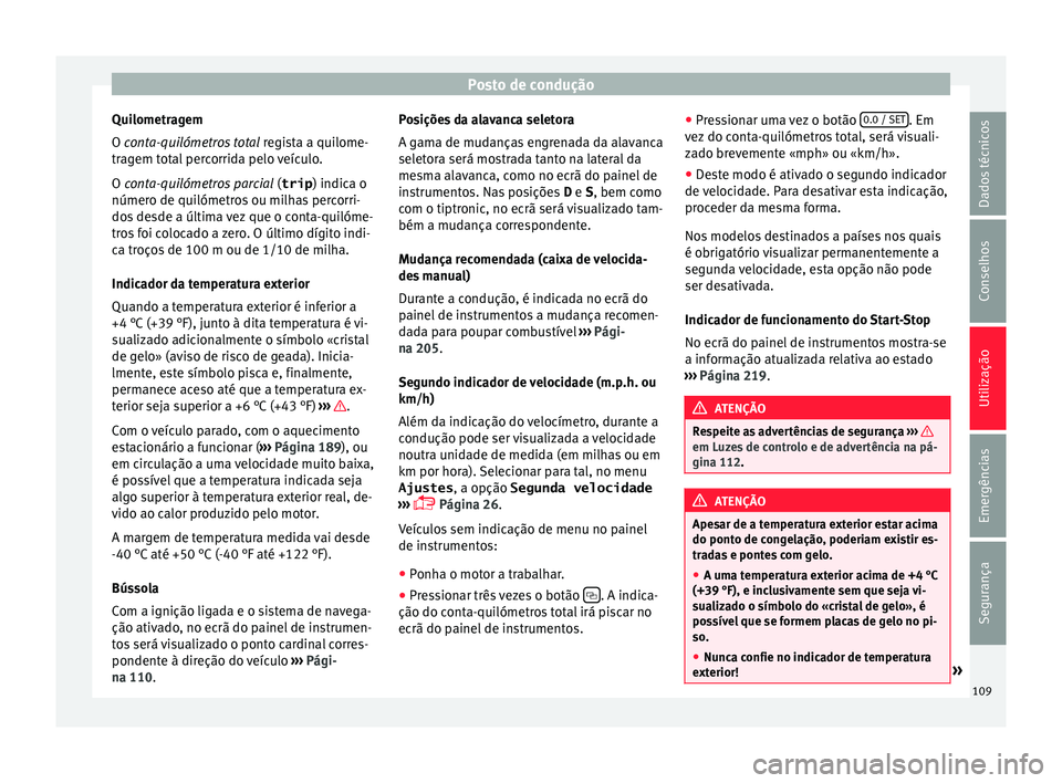 Seat Alhambra 2017 Manual do proprietário (in Portuguese) Posto de condução
Quilometragem
O c on
t
a-quilómetros total regista a quilome-
tragem total percorrida pelo veículo.
O conta-quilómetros parcial (trip) indica o
número de quilómetros ou milh Seat Alhambra 2017 Manual do proprietário (in Portuguese) Posto de condução
Quilometragem
O c on
t
a-quilómetros total regista a quilome-
tragem total percorrida pelo veículo.
O conta-quilómetros parcial (trip) indica o
número de quilómetros ou milh