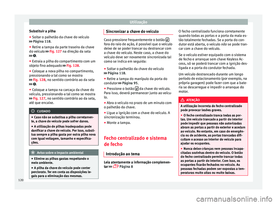 Seat Alhambra 2017 Manual do proprietário (in Portuguese) Utilização
Substituir a pilha
● Soltar o palhetão da chave do veículo
› ›
›
Página 118.
● Retire a tampa da parte traseira da chave
do veíc
ulo ››› Fig. 127 na direção da se Seat Alhambra 2017 Manual do proprietário (in Portuguese) Utilização
Substituir a pilha
● Soltar o palhetão da chave do veículo
› ›
›
Página 118.
● Retire a tampa da parte traseira da chave
do veíc
ulo ››› Fig. 127 na direção da se