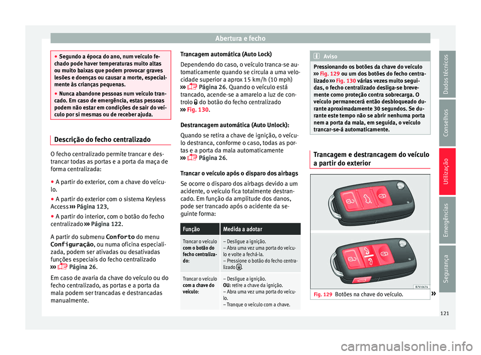 Seat Alhambra 2017 Manual do proprietário (in Portuguese) Abertura e fecho
●
Segu ndo a époc
a do ano, num veículo fe-
chado pode haver temperaturas muito altas
ou muito baixas que podem provocar graves
lesões e doenças ou causar a morte, especial-
men Seat Alhambra 2017 Manual do proprietário (in Portuguese) Abertura e fecho
●
Segu ndo a époc
a do ano, num veículo fe-
chado pode haver temperaturas muito altas
ou muito baixas que podem provocar graves
lesões e doenças ou causar a morte, especial-
men