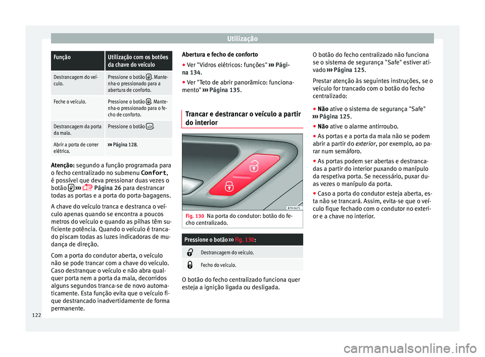 Seat Alhambra 2017 Manual do proprietário (in Portuguese) UtilizaçãoFunçãoUtilização com os botões
da chave do veículo
Destrancagem do veí-
culo.Pressione o botão . Mante-
nha-o pressionado para a
abertura de conforto.
Feche o veículo.Pressione Seat Alhambra 2017 Manual do proprietário (in Portuguese) UtilizaçãoFunçãoUtilização com os botões
da chave do veículo
Destrancagem do veí-
culo.Pressione o botão . Mante-
nha-o pressionado para a
abertura de conforto.
Feche o veículo.Pressione