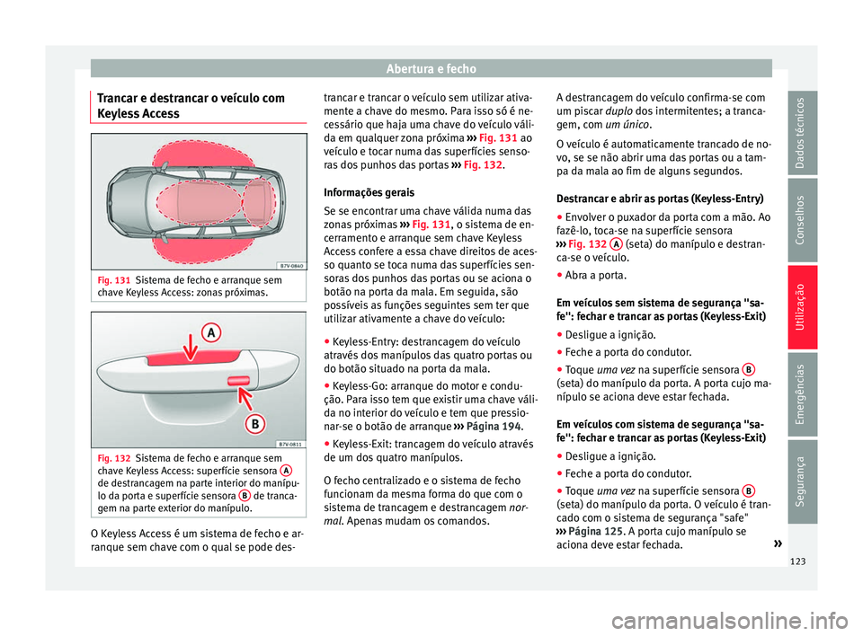 Seat Alhambra 2017 Manual do proprietário (in Portuguese) Abertura e fecho
Trancar e destrancar o veículo com
K eyl
e
ss Access Fig. 131
Sistema de fecho e arranque sem
c h
av
e Keyless Access: zonas próximas. Fig. 132
Sistema de fecho e arranque sem
c h
Seat Alhambra 2017 Manual do proprietário (in Portuguese) Abertura e fecho
Trancar e destrancar o veículo com
K eyl
e
ss Access Fig. 131
Sistema de fecho e arranque sem
c h
av
e Keyless Access: zonas próximas. Fig. 132
Sistema de fecho e arranque sem
c h