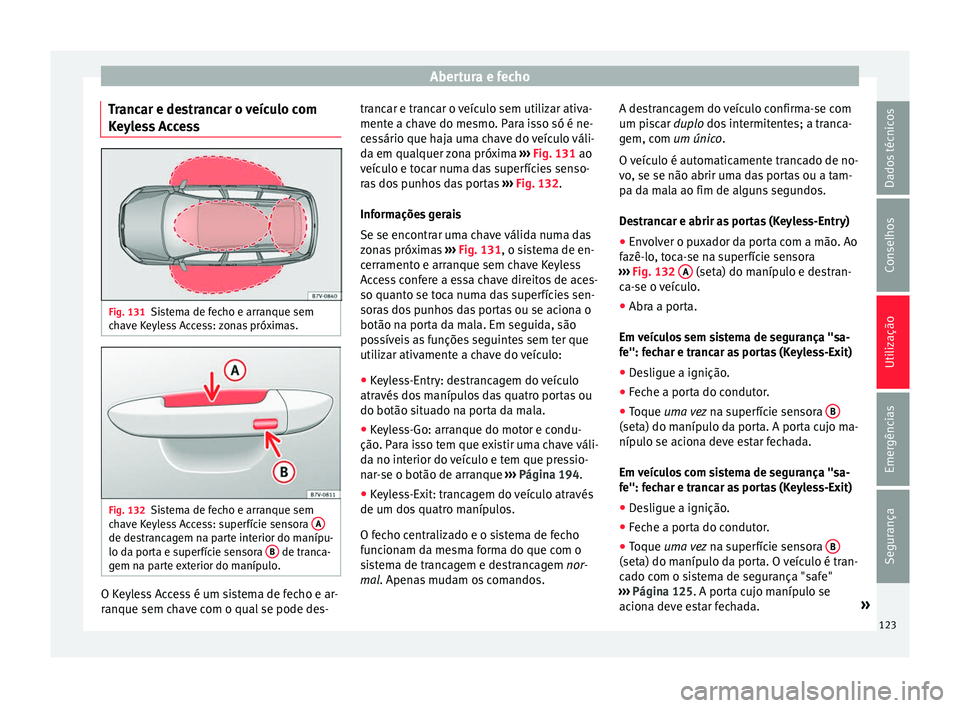 Seat Alhambra 2017  Manual do proprietário (in Portuguese)  Abertura e fecho
Trancar e destrancar o veículo com
K eyl
e
ss Access Fig. 131
Sistema de fecho e arranque sem
c h
av

e Keyless Access: zonas próximas. Fig. 132
Sistema de fecho e arranque sem
c h
