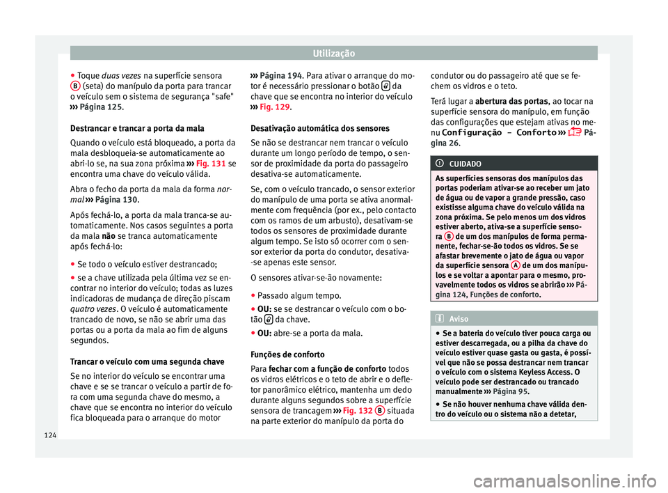 Seat Alhambra 2017 Manual do proprietário (in Portuguese) Utilização
● Toque
duas
vezes na superfície sensora
B (seta) do manípulo da porta para trancar
o v
eíc
ulo sem o sistema de segurança "safe"
››› Página 125.
Destrancar e tr Seat Alhambra 2017 Manual do proprietário (in Portuguese) Utilização
● Toque
duas
vezes na superfície sensora
B (seta) do manípulo da porta para trancar
o v
eíc
ulo sem o sistema de segurança "safe"
››› Página 125.
Destrancar e tr