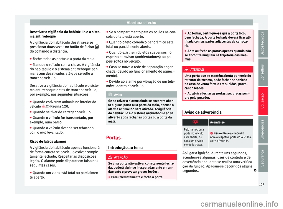 Seat Alhambra 2017 Manual do proprietário (in Portuguese) Abertura e fecho
Desativar a vigilância do habitáculo e o siste-
m a antirr
e
boque
A vigilância do habitáculo desativa-se se
pressionar duas vezes no botão de fechar do comando à distância Seat Alhambra 2017 Manual do proprietário (in Portuguese) Abertura e fecho
Desativar a vigilância do habitáculo e o siste-
m a antirr
e
boque
A vigilância do habitáculo desativa-se se
pressionar duas vezes no botão de fechar do comando à distância