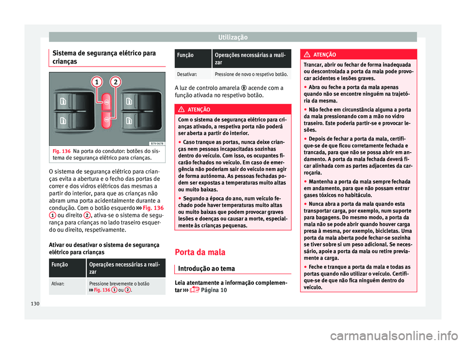 Seat Alhambra 2017  Manual do proprietário (in Portuguese)  Utilização
Sistema de segurança elétrico para
c ri
ança
s Fig. 136
Na porta do condutor: botões do sis-
t em
a de se

gurança elétrico para crianças. O sistema de segurança elétrico para cr