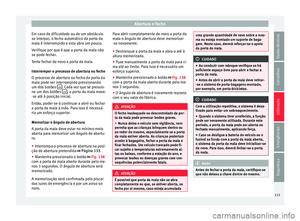 Seat Alhambra 2017  Manual do proprietário (in Portuguese)  Abertura e fecho
Em caso de dificuldade ou de um obstáculo
se int erpor
, o f
echo automático da porta da
mala é interrompido e esta abre um pouco.
Verifique por que é que a porta da mala não
se 