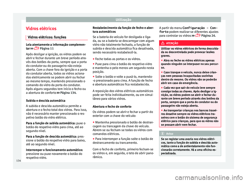 Seat Alhambra 2017  Manual do proprietário (in Portuguese)  Utilização
Vidros elétricos V idr
o
s elétricos: funções Leia atentamente a informação complemen-
tar
 ›

››  Página 11
Após desligar a ignição, os vidros podem-se
abrir e fechar 