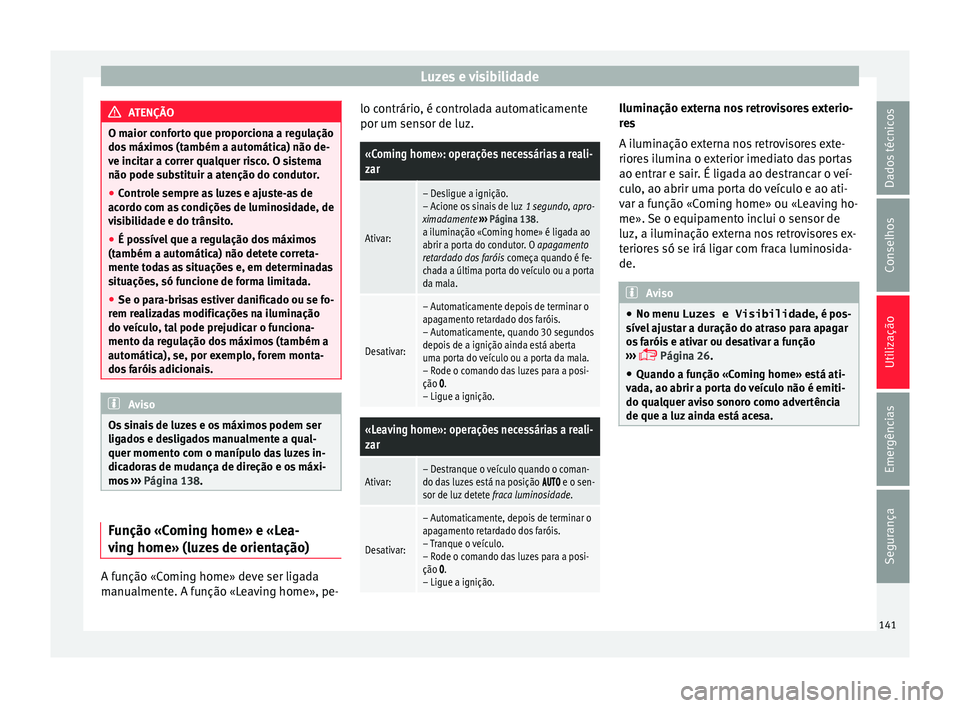 Seat Alhambra 2017 Manual do proprietário (in Portuguese) Luzes e visibilidade
ATENÇÃO
O maior conforto que proporciona a regulação
dos máx
imos (também a automática) não de-
ve incitar a correr qualquer risco. O sistema
não pode substituir a aten Seat Alhambra 2017 Manual do proprietário (in Portuguese) Luzes e visibilidade
ATENÇÃO
O maior conforto que proporciona a regulação
dos máx
imos (também a automática) não de-
ve incitar a correr qualquer risco. O sistema
não pode substituir a aten