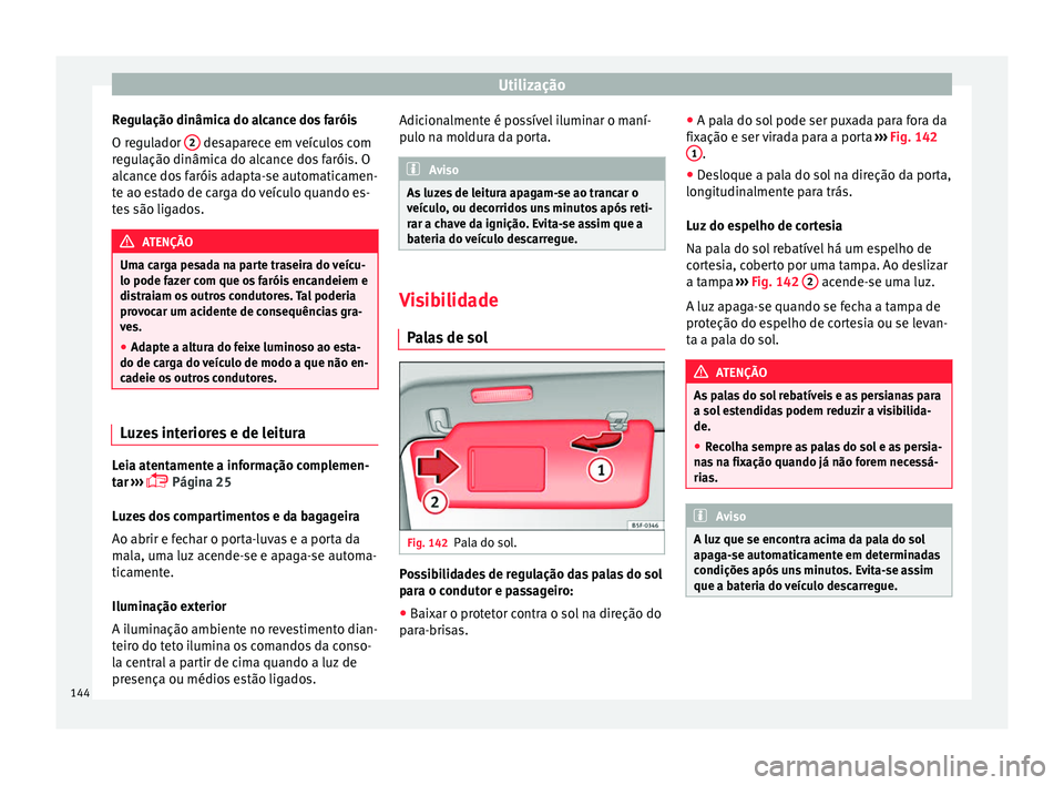 Seat Alhambra 2017  Manual do proprietário (in Portuguese)  Utilização
Regulação dinâmica do alcance dos faróis
O r e
gu
lador 2  desaparece em veículos com
r e
gu

lação dinâmica do alcance dos faróis. O
alcance dos faróis adapta-se automaticamen-