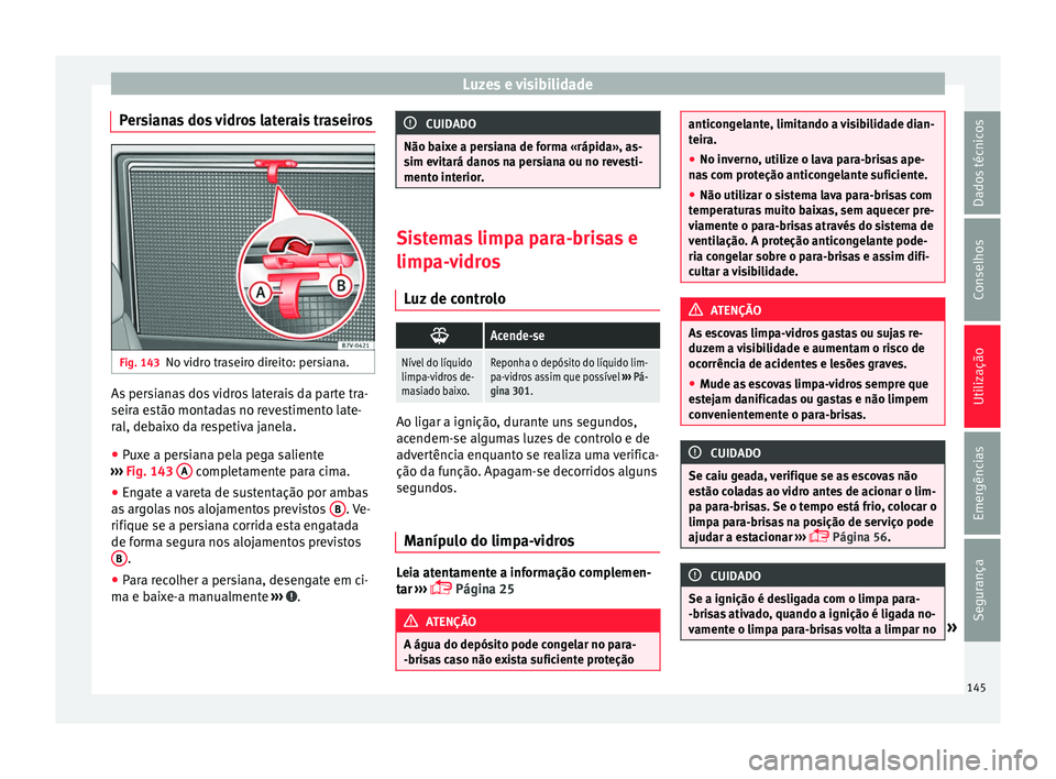 Seat Alhambra 2017  Manual do proprietário (in Portuguese)  Luzes e visibilidade
Persianas dos vidros laterais traseiros Fig. 143
No vidro traseiro direito: persiana. As persianas dos vidros laterais da parte tra-
seir
a e
s
tão montadas no revestimento late-