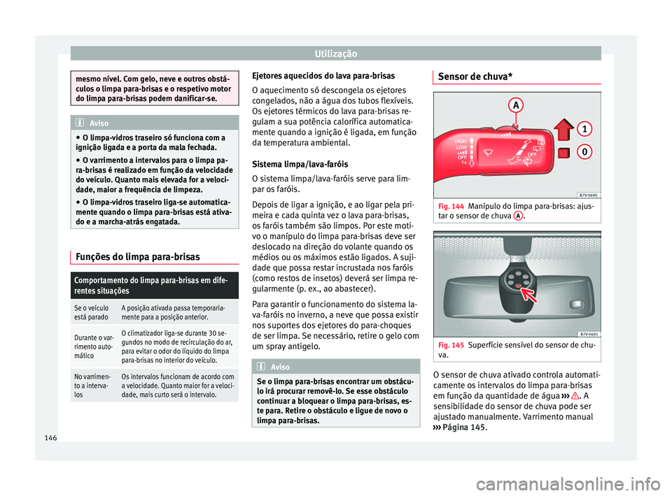 Seat Alhambra 2017 Manual do proprietário (in Portuguese) Utilização
mesmo nível. Com gelo, neve e outros obstá-
cu
lo
s o limpa para-brisas e o respetivo motor
do limpa para-brisas podem danificar-se. Aviso
● O limp a-v
idros traseiro só funciona co Seat Alhambra 2017 Manual do proprietário (in Portuguese) Utilização
mesmo nível. Com gelo, neve e outros obstá-
cu
lo
s o limpa para-brisas e o respetivo motor
do limpa para-brisas podem danificar-se. Aviso
● O limp a-v
idros traseiro só funciona co