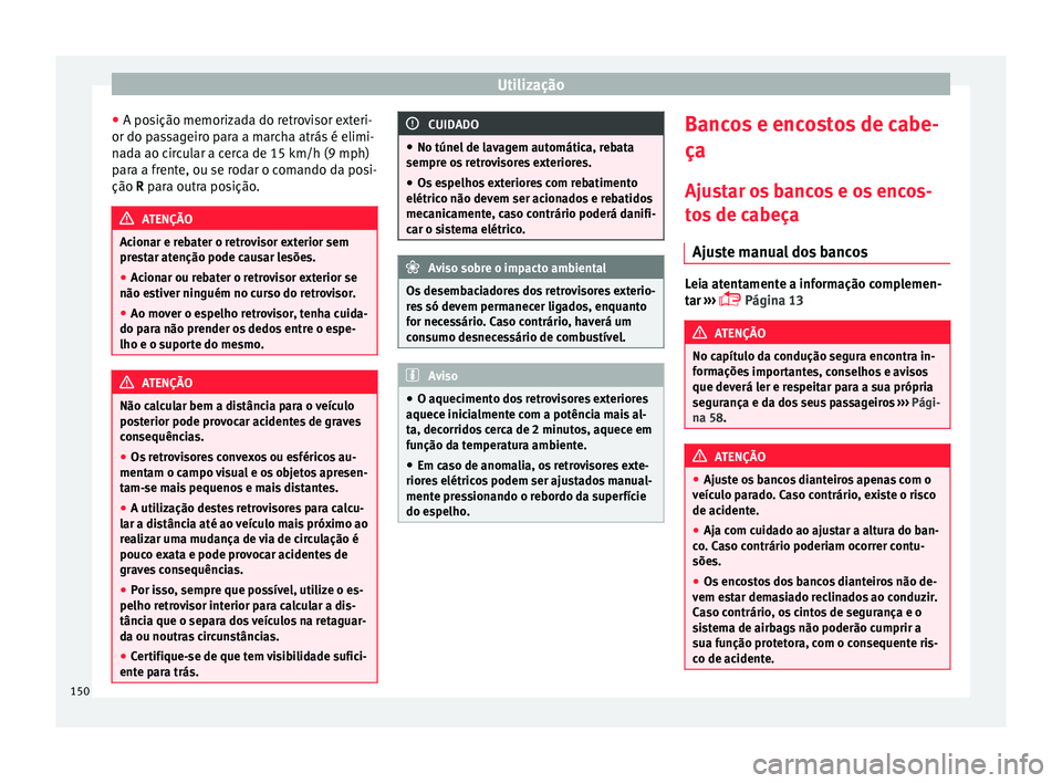 Seat Alhambra 2017  Manual do proprietário (in Portuguese)  Utilização
● A po s
ição memoriz
ada do retrovisor exteri-
or do passageiro para a marcha atrás é elimi-
nada ao circular a cerca de 15 km/h (9 mph)
para a frente, ou se rodar o comando da pos