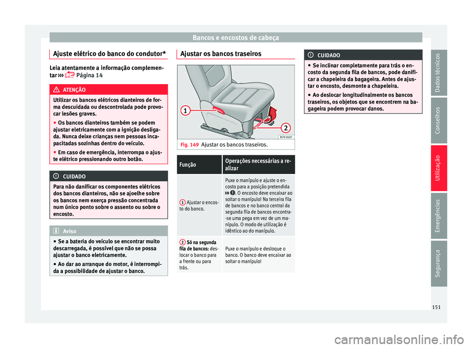 Seat Alhambra 2017  Manual do proprietário (in Portuguese)  Bancos e encostos de cabeça
Ajuste elétrico do banco do condutor* Leia atentamente a informação complemen-
tar
 ›
››  Página 14 ATENÇÃO
Utilizar os bancos elétricos dianteiros de for-