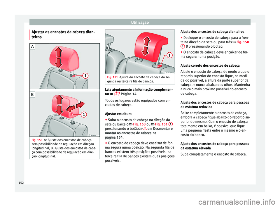 Seat Alhambra 2017  Manual do proprietário (in Portuguese)  Utilização
Ajustar os encostos de cabeça dian-
t eir
o
s Fig. 150
A: Ajuste dos encostos de cabeça
sem po ss

ibilidade de regulação em direção
longitudinal; B: Ajuste dos encostos de cabe-
ç