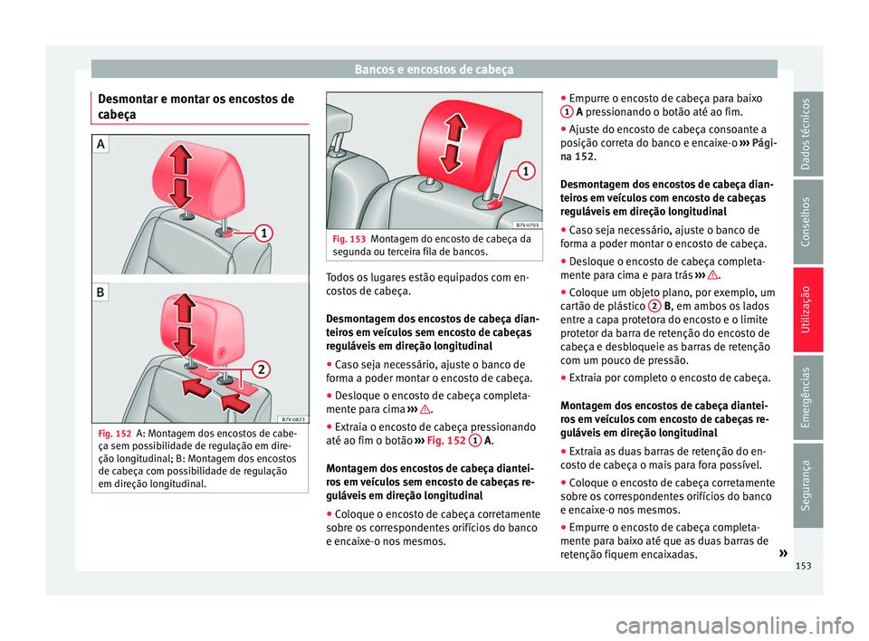 Seat Alhambra 2017  Manual do proprietário (in Portuguese)  Bancos e encostos de cabeça
Desmontar e montar os encostos de
c abeça Fig. 152
A: Montagem dos encostos de cabe-
ça sem po ss
ibilidade de regulação em dire-
ção longitudinal; B: Montagem dos e