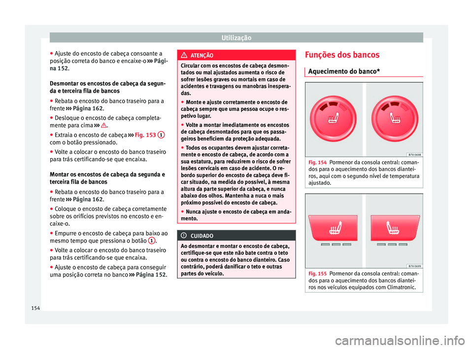 Seat Alhambra 2017  Manual do proprietário (in Portuguese)  Utilização
● Aju s
t
e do encosto de cabeça consoante a
posição correta do banco e encaixe-o  ››› Pági-
na 152.
Desmontar os encostos de cabeça da segun-
da e terceira fila de bancos
