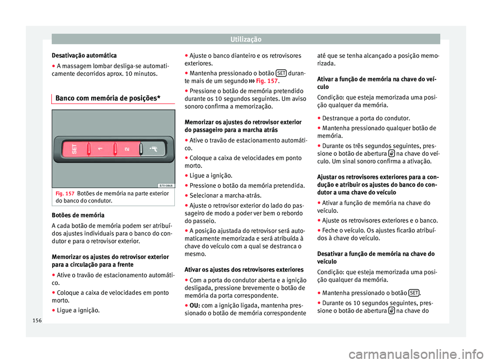 Seat Alhambra 2017  Manual do proprietário (in Portuguese)  Utilização
Desativação automática
● A massagem lombar desliga-se automati-
c ament
e dec
orridos aprox. 10 minutos.
Banco com memória de posições* Fig. 157
Botões de memória na parte exter