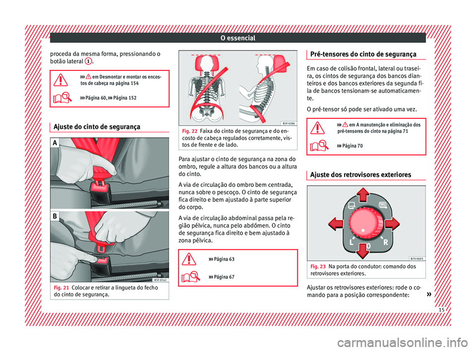 Seat Alhambra 2017 Manual do proprietário (in Portuguese) O essencial
proceda da mesma forma, pressionando o
botão l at
er
al 1 .
››› em Desmontar e montar os encos-
tos de cabeça na página 154
››› Página 60, ››› Página 152 A Seat Alhambra 2017 Manual do proprietário (in Portuguese) O essencial
proceda da mesma forma, pressionando o
botão l at
er
al 1 .
››› em Desmontar e montar os encos-
tos de cabeça na página 154
››› Página 60, ››› Página 152 A