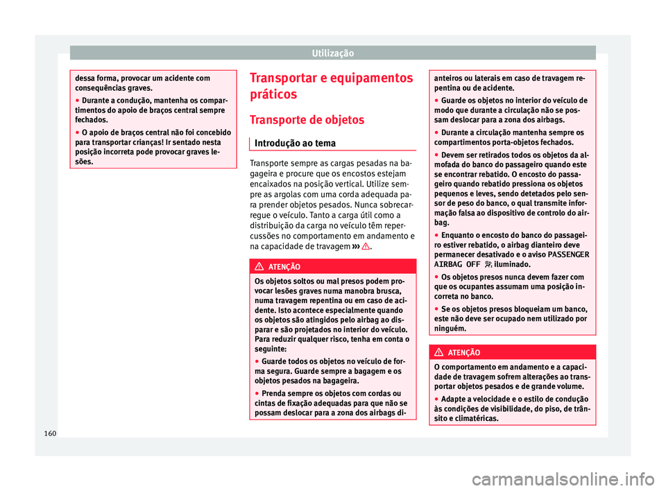 Seat Alhambra 2017 Manual do proprietário (in Portuguese) Utilização
dessa forma, provocar um acidente com
con
sequênc
ias graves.
● Durante a condução, mantenha os compar-
timentos
do apoio de braços central sempre
fechados.
● O apoio de braços Seat Alhambra 2017 Manual do proprietário (in Portuguese) Utilização
dessa forma, provocar um acidente com
con
sequênc
ias graves.
● Durante a condução, mantenha os compar-
timentos
do apoio de braços central sempre
fechados.
● O apoio de braços