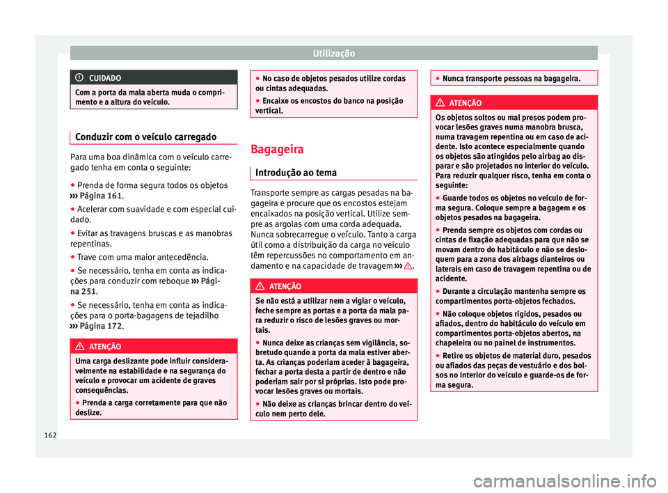 Seat Alhambra 2017 Manual do proprietário (in Portuguese) Utilização
CUIDADO
Com a porta da mala aberta muda o compri-
mento e a a lt
ura do veículo.Conduzir com o veículo carregado
Para uma boa dinâmica com o veículo carre-
ga
do t
enha em conta o se Seat Alhambra 2017 Manual do proprietário (in Portuguese) Utilização
CUIDADO
Com a porta da mala aberta muda o compri-
mento e a a lt
ura do veículo.Conduzir com o veículo carregado
Para uma boa dinâmica com o veículo carre-
ga
do t
enha em conta o se