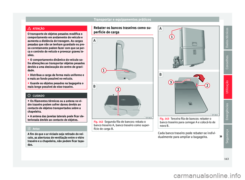 Seat Alhambra 2017 Manual do proprietário (in Portuguese) Transportar e equipamentos práticos
ATENÇÃO
O transporte de objetos pesados modifica o
compor t
amento em andamento do veículo e
aumenta a distância de travagem. As cargas
pesadas que não se ten Seat Alhambra 2017 Manual do proprietário (in Portuguese) Transportar e equipamentos práticos
ATENÇÃO
O transporte de objetos pesados modifica o
compor t
amento em andamento do veículo e
aumenta a distância de travagem. As cargas
pesadas que não se ten