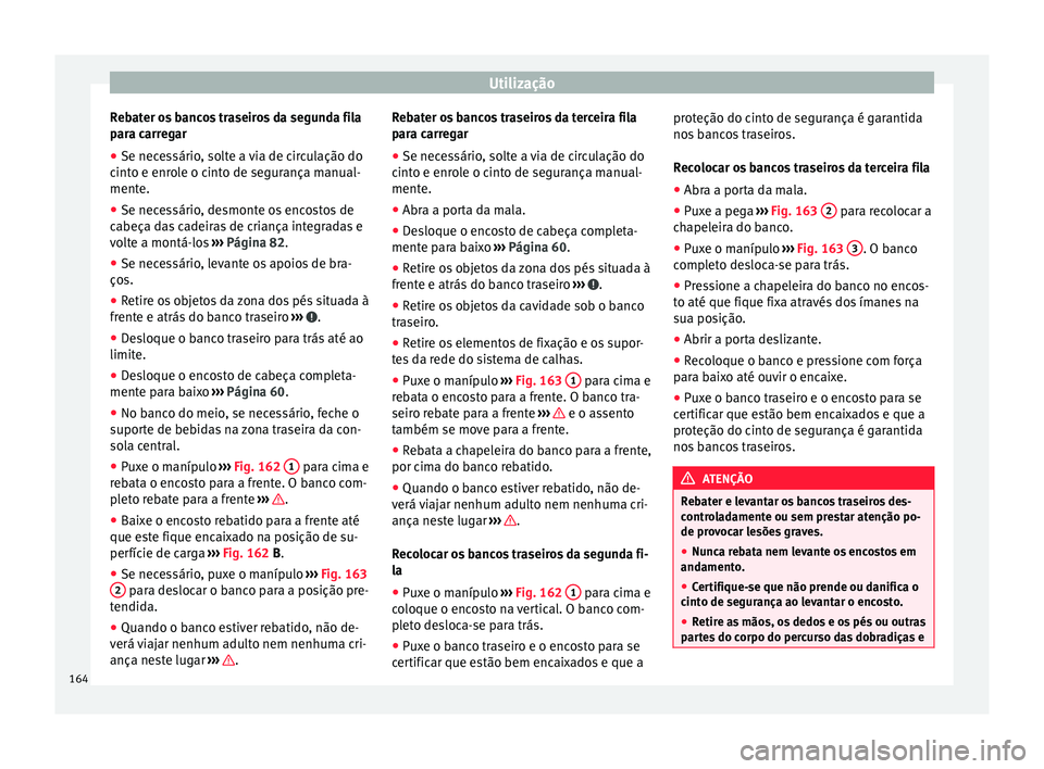Seat Alhambra 2017 Manual do proprietário (in Portuguese) Utilização
Rebater os bancos traseiros da segunda fila
p ar
a c
arregar
● Se necessário, solte a via de circulação do
cinto e enr
ole o cinto de segurança manual-
mente.
● Se necessário, d Seat Alhambra 2017 Manual do proprietário (in Portuguese) Utilização
Rebater os bancos traseiros da segunda fila
p ar
a c
arregar
● Se necessário, solte a via de circulação do
cinto e enr
ole o cinto de segurança manual-
mente.
● Se necessário, d