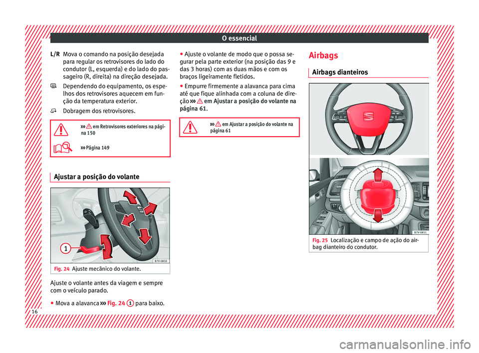 Seat Alhambra 2017 Manual do proprietário (in Portuguese) O essencial
Mova o comando na posição desejada
p ar
a r
egular os retrovisores do lado do
condutor (L, esquerda) e do lado do pas-
sageiro (R, direita) na direção desejada.
Dependendo do equipamen Seat Alhambra 2017 Manual do proprietário (in Portuguese) O essencial
Mova o comando na posição desejada
p ar
a r
egular os retrovisores do lado do
condutor (L, esquerda) e do lado do pas-
sageiro (R, direita) na direção desejada.
Dependendo do equipamen